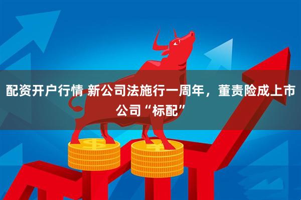 配资开户行情 新公司法施行一周年，董责险成上市公司“标配”